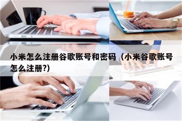 小米怎么注册谷歌账号和密码（小米谷歌账号怎么注册?）-庆虎资源网